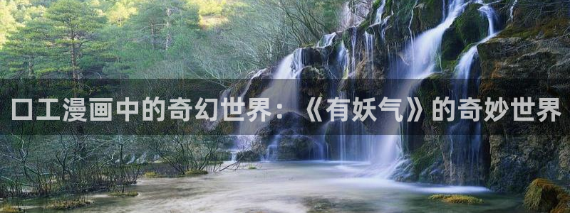 漫蛙漫画链接入口：口工漫画中的奇幻世界：《有妖气》的奇妙世界